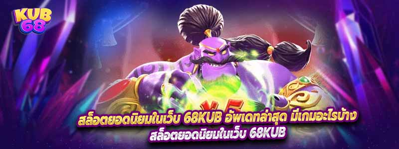 สล็อตยอดนิยมในเว็บ 68KUB อัพเดทล่าสุด มีเกมอะไรบ้าง